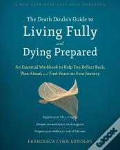 The Death Doulaâ€™S Guide To Living Fully And Dying Prepared