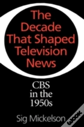 The Decade That Shaped Television News
