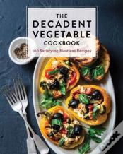 The Decadent Vegetable Cookbook