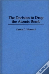 The Decision To Drop The Atomic Bomb