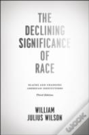 The Declining Significance Of Race Â€“ Blacks And Changing American Institutions, Third Edition