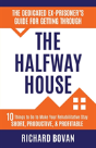 The Dedicated Ex-Prisoner'S Guide For Getting Through The Halfway House - Preview