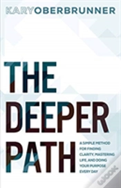 Capa do artigo The Deeper Path: A Simple Method For Finding Clarity, Mastering Life, And Doing Your Purpose Every Day