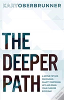 Capa do artigo The Deeper Path: A Simple Method For Finding Clarity, Mastering Life, And Doing Your Purpose Every Day