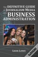 The Definitive Guide To Journalism Media And Business Administration