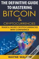 The Definitive Guide To Mastering Bitcoin & Cryptocurrencies