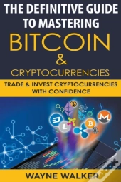 The Definitive Guide To Mastering Bitcoin & Cryptocurrencies