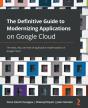 The Definitive Guide To Modernizing Applications On Google Cloud - Preview
