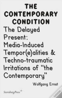 Capa do artigo The Delayed Present Â€“ Mediaâ€“Induced Tempor(E)Alities & Technoâ€“Traumatic Irritations Of "The Contemporary"