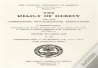 The Delict Of Heresy In Its Commission, Penalization, Absolution