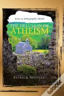 The Delusion Of Atheism