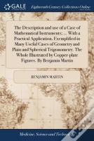 The Description And Use Of A Case Of Mathematical Instruments; ... With A Practical Application, Exemplified In Many Useful Cases Of Geometry And Plain And Spherical Trigonometry. The Whole Illustrate