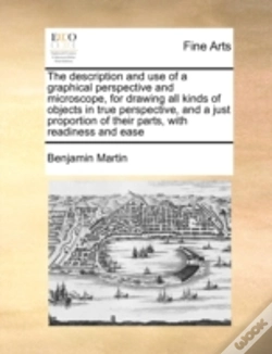 Capa do artigo The Description And Use Of A Graphical Perspective And Microscope, For Drawing All Kinds Of Objects In True Perspective, And A Just Proportion Of Thei