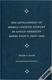 The Development Of Mobile Logistic Support In Anglo-American Naval Policy, 1900-1953