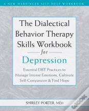 The Dialectical Behavior Therapy Skills Workbook For Depression