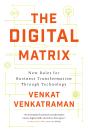 The Digital Matrix : New Rules For Business Transformation Through Technology - Preview