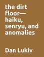 The Dirt Floor-Haiku, Senryu, And Anomalies - Preview