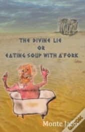 The Divine Lie Or Eating Soup With A For