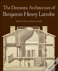 The Domestic Architecture Of Benjamin Henry Latrobe