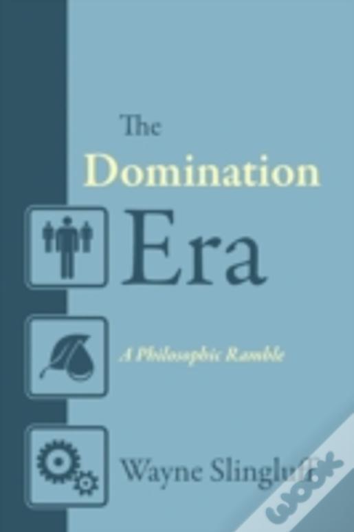 The Domination Era: A Philosophic Ramble