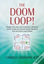 Capa do artigo The Doom Loop! Straight Talk About Job Frustration, Boredom, Career Crises And Tactical Career Decisions From The Doom Loop Creator.