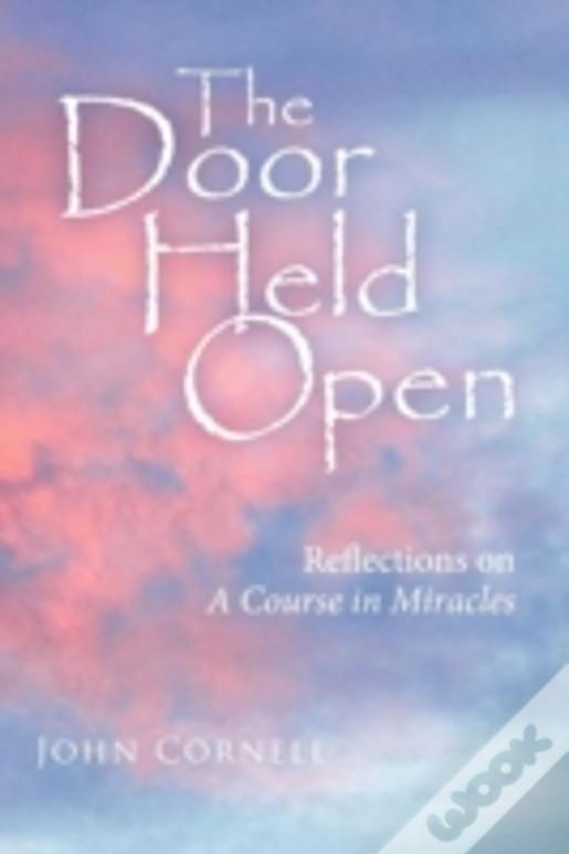 The Door Held Open: Reflections On A Course In Miracles