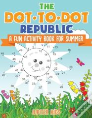 The Dot To Dot Republic - A Fun Activity Book For Summer