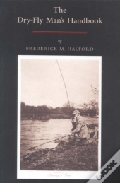 The Dry-Fly Man'S Handbook
