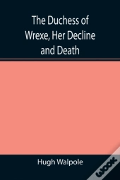 The Duchess Of Wrexe, Her Decline And Death; A Romantic Commentary