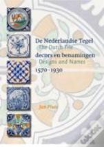 The Dutch Tile: Designs And Names 1570-1930