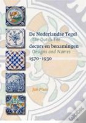 The Dutch Tile: Designs And Names 1570-1930