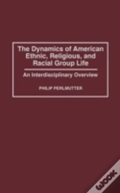 The Dynamics Of American Ethnic, Religious And Racial Group Life