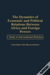 The Dynamics Of Economic And Political Relations Between Africa And Foreign Powers