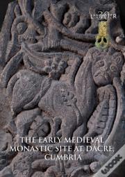 The Early Medieval Monastic Site At Dacre, Cumbria