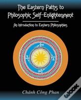 The Eastern Paths To Philosophic Self-Enlightenment: An Introduction To Eastern Philosophies