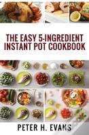The Easy 5-Ingredient Instant Pot Cookbook