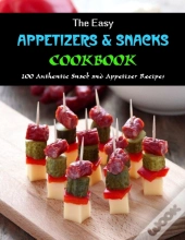 The Easy Appetizer & Snacks Cookbook