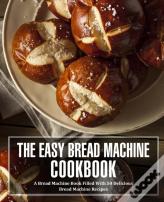 The Easy Bread Machine Cookbook