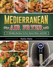 The Easy Mediterranean Diet Air Fryer Cookbook