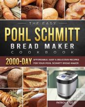 The Easy Pohl Schmitt Bread Maker Cookbook