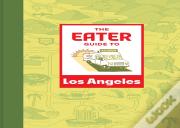 The Eater Guide To Los Angeles