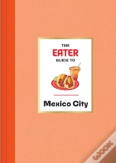 The Eater Guide To Mexico City