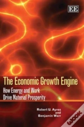 The Economic Growth Engine - How Energy And Work Drive Material Prosperity