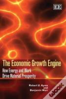 The Economic Growth Engine - How Energy And Work Drive Material Prosperity