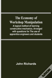 Capa do artigo The Economy Of Workshop Manipulation; A Logical Method Of Learning Constructive Mechanics. Arranged With Questions For The Use Of Apprentice Engineers And Students