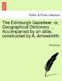 The Edinburgh Gazetteer, Or, Geographical Dictionary ... Accompanied By An Atlas, Constructed By A. Arrowsmith. - Preview