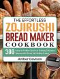 The Effortless Zojirushi Bread Maker Cookbook - Preview