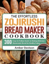 The Effortless Zojirushi Bread Maker Cookbook