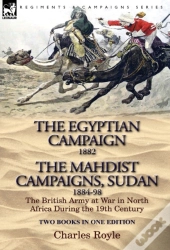 The Egyptian Campaign, 1882 & The Mahdist Campaigns, Sudan 1884-98 Two Books In One Edition
