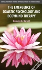 The Emergence Of Somatic Psychology And Bodymind Therapy